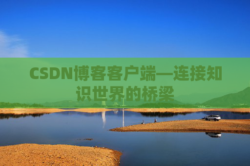 CSDN博客客户端—连接知识世界的桥梁